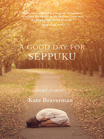 Kate Braverman: A Good Day for Seppuku : Stories