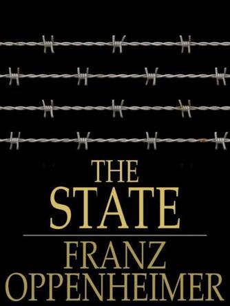 Franz Oppenheimer: The State : Its History and Development Viewed Sociologically
