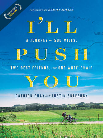 Patrick Gray: I'll Push You : A Journey of 500 Miles, Two Best Friends, and One Wheelchair