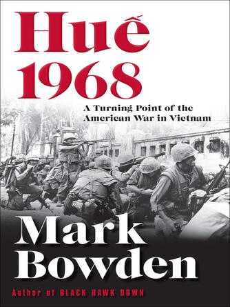 Mark Bowden: Hue 1968 : A Turning Point of the American War in Vietnam