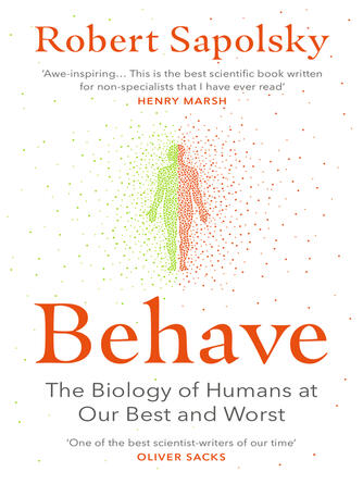 Robert M. Sapolsky: Behave : The bestselling exploration of why humans behave as they do