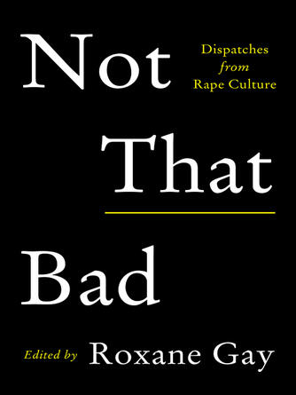Roxane Gay: Not That Bad : Dispatches from Rape Culture