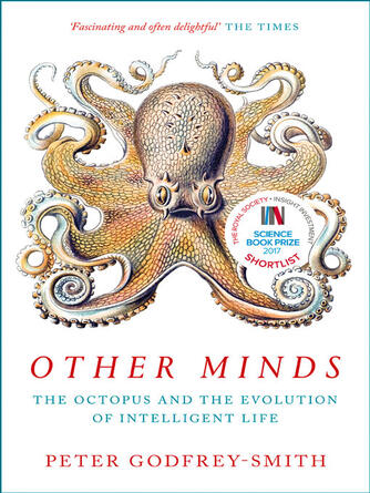 Peter Godfrey-Smith: Other Minds : The Octopus and the Evolution of Intelligent Life