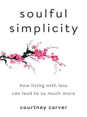 Courtney Carver: Soulful Simplicity : How Living with Less Can Lead to So Much More