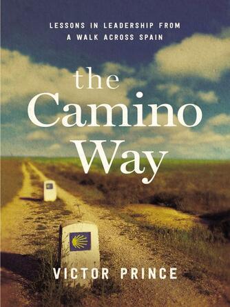 Victor Prince: The Camino Way : Lessons in Leadership from a Walk Across Spain