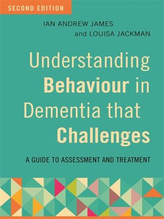 Ian Andrew James: Understanding Behaviour in Dementia that Challenges : A Guide to Assessment and Treatment