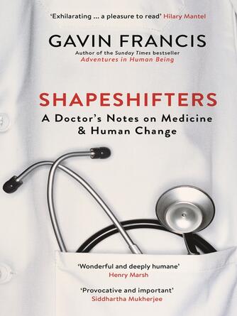 Gavin Francis: Shapeshifters : A Doctor's Notes on Medicine & Human Change