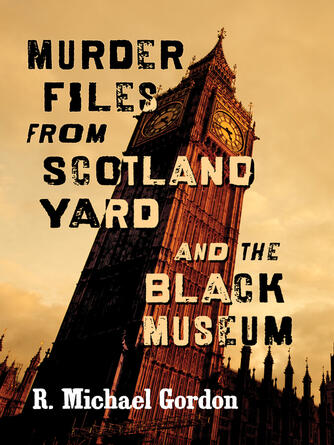 R. Michael Gordon: Murder Files from Scotland Yard and the Black Museum