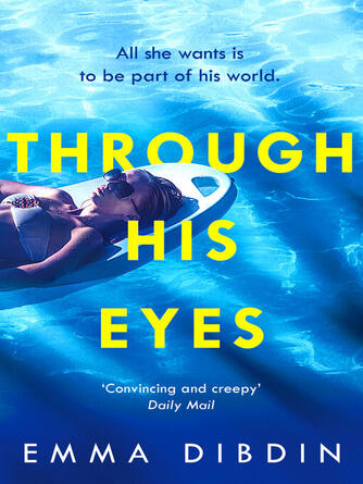 Emma Dibdin: Through His Eyes : The compulsive thriller you won't be able to put down
