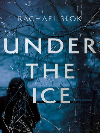 Rachael Blok: Under the Ice : The chilling, impossible-to-put-down debut thriller that's perfect for a cold winter night....