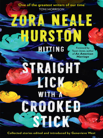 Zora Neale Hurston: Hitting a Straight Lick with a Crooked Stick