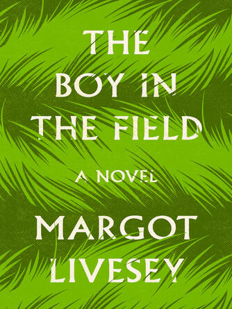 Margot Livesey: The Boy in the Field : A Novel
