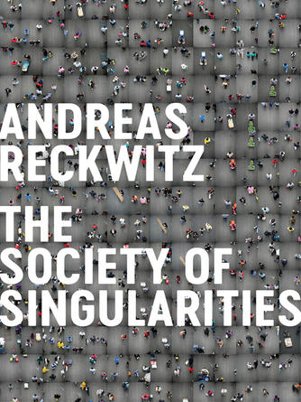 Andreas Reckwitz: Society of Singularities