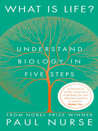 Paul Nurse: What is Life? : Understand Biology In Five Steps