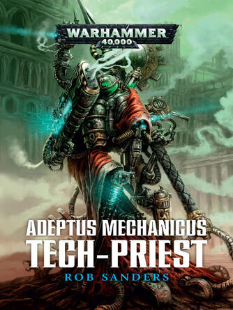 Rob Sanders: Adeptus Mechanicus: Tech-Priest