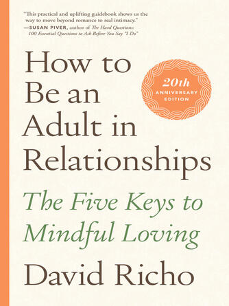 David Richo: How to Be an Adult in Relationships : The Five Keys to Mindful Loving