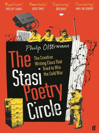 Philip Oltermann: The Stasi Poetry Circle : The Creative Writing Class that Tried to Win the Cold War