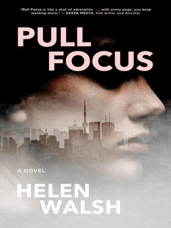 Helen Walsh: Pull Focus : A Novel