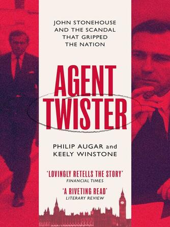 Philip Augar: Agent Twister: John Stonehouse and the Scandal that Gripped the Nation – a True Story