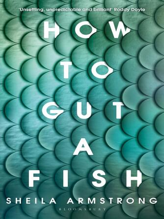 Sheila Armstrong: How to Gut a Fish : LONGLISTED FOR THE EDGE HILL PRIZE 2022
