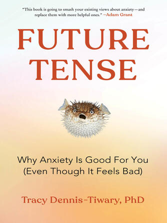 Tracy Dennis-Tiwary: Future Tense : Why Anxiety Is Good for You (Even Though It Feels Bad)