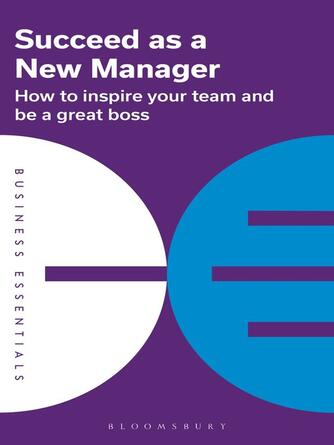Bloomsbury Publishing: Succeed as a New Manager : How to inspire your team and be a great boss