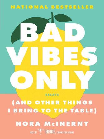 Nora McInerny: Bad Vibes Only : (and Other Things I Bring to the Table)