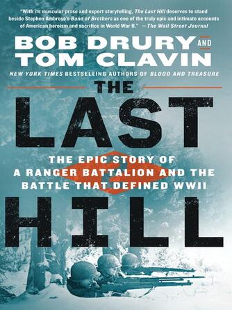 Bob Drury: The Last Hill : The Epic Story of a Ranger Battalion and the Battle That Defined WWII