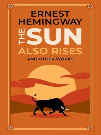 Ernest Hemingway: The Sun Also Rises and Other Works