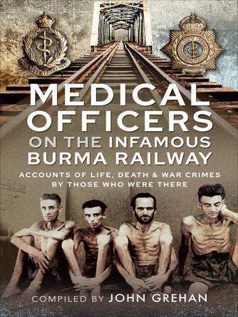 John Grehan: Medical Officers on the Infamous Burma Railway : Accounts of Life, Death & War Crimes by Those Who Were There With F-Force