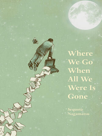 Sequoia Nagamatsu: Where We Go When All We Were Is Gone