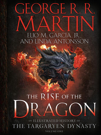 George R. R. Martin: The Rise of the Dragon : An Illustrated History of the Targaryen Dynasty, Volume One