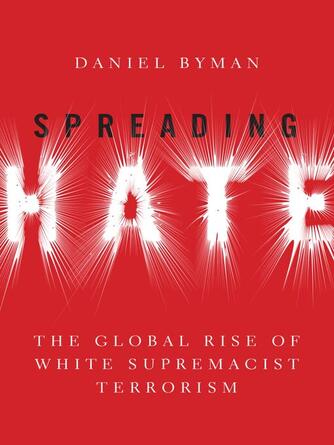 Daniel Byman: Spreading Hate : The Global Rise of White Power Terrorism
