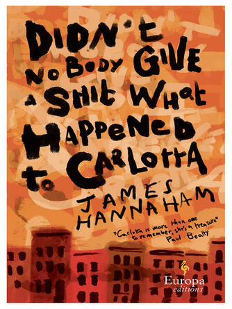 James Hannaham: Didn't Nobody Give a Shit What Happened to Carlotta : A novel