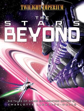 Charlotte Llewelyn-Wells: The Stars Beyond : A Twilight Imperium Anthology