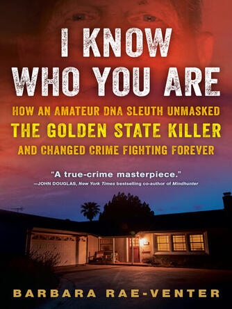 Barbara Rae-Venter: I Know Who You Are : How an Amateur DNA Sleuth Unmasked the Golden State Killer and Changed Crime Fighting Forever