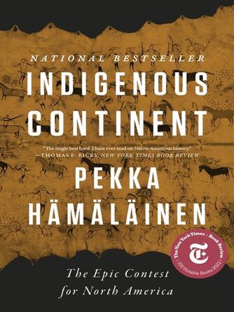 Pekka Hämäläinen: Indigenous Continent : The Epic Contest for North America