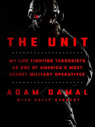 Adam Gamal: The Unit : My Life Fighting Terrorists as One of America's Most Secret Military Operatives