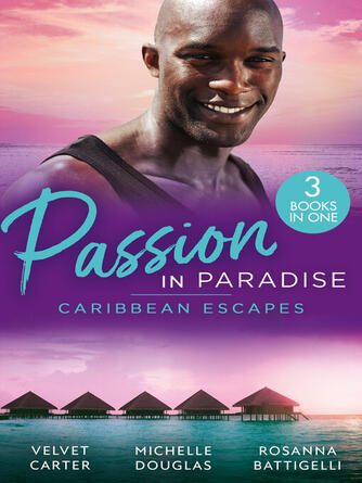 Velvet Carter: Passion In Paradise : Caribbean Escapes: Blissfully Yours / The Maid, the Millionaire and the Baby / Caribbean Escape with the Tycoon