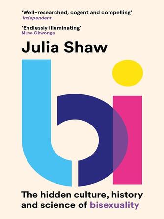 Dr Julia Shaw: Bi : The Hidden Culture, History and Science of Bisexuality