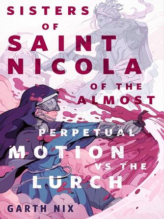 Garth Nix: The Sisters of Saint Nicola of the Almost Perpetual Motion vs the Lurch : A Tor.com Original