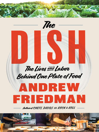 Andrew Friedman: The Dish : The Lives and Labor Behind One Plate of Food