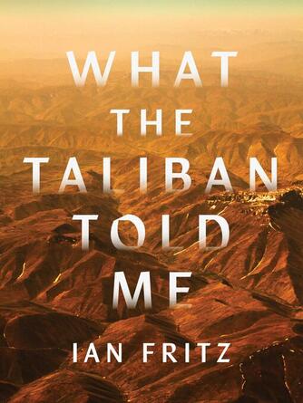 Ian Fritz: What the Taliban Told Me
