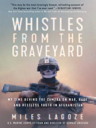 Miles Lagoze: Whistles from the Graveyard : My Time Behind the Camera on War, Rage, and Restless Youth in Afghanistan
