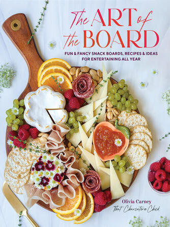 Olivia Carney: The Art of the Board : Fun & Fancy Snack Boards, Recipes & Ideas for Entertaining All Year