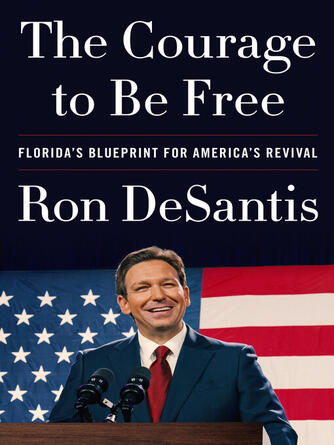 Ron DeSantis: The Courage to Be Free : Florida's Blueprint for America's Revival