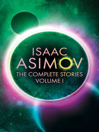 Isaac Asimov: The Complete Stories Volume I