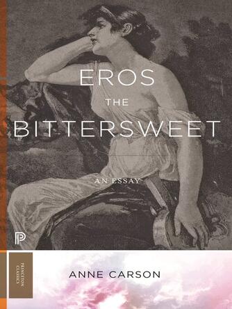 Anne Carson: Eros the Bittersweet : An Essay