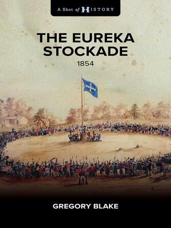 Gregory Blake: The Eureka Stockade: 1854