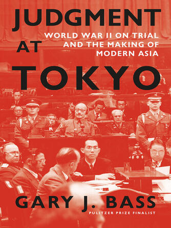 Gary J. Bass: Judgment at Tokyo : World War II on Trial and the Making of Modern Asia